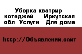 Уборка кватрир, котеджей!  - Иркутская обл. Услуги » Для дома   